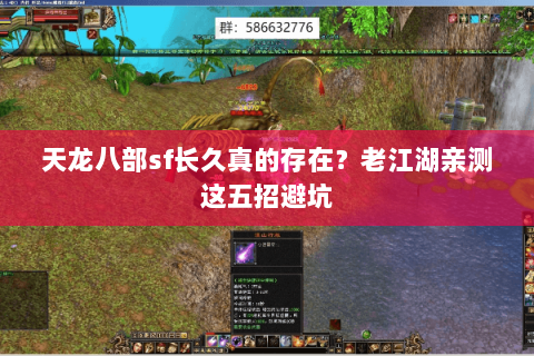 天龙八部sf长久真的存在?老江湖亲测这五招避坑 天龙八部sf长久真的存在?老江湖亲测这五招避坑