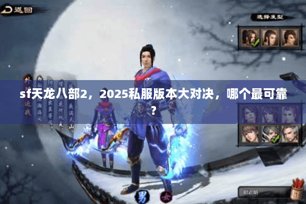 sf天龙八部2,2025私服版本大对决,哪个最可靠? sf天龙八部2,2025私服版本大对决,哪个最可靠?