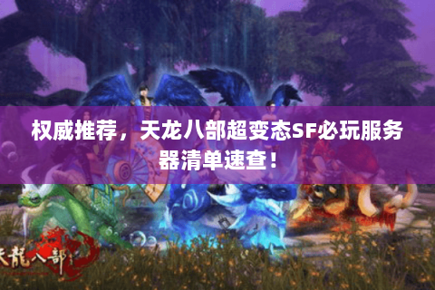 权威推荐,天龙八部超变态SF必玩服务器清单速查! 权威推荐,天龙八部超变态SF必玩服务器清单速查!