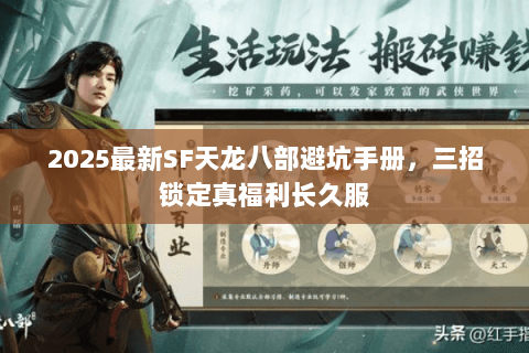 2025最新SF天龙八部避坑手册,三招锁定真福利长久服 2025最新SF天龙八部避坑手册,三招锁定真福利长久服
