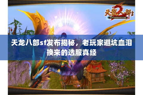 天龙八部sf发布揭秘，老玩家避坑血泪换来的选服真经