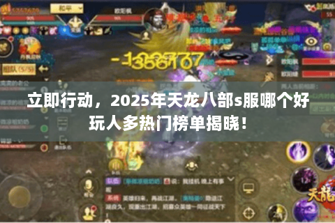 立即行动,2025年天龙八部s服哪个好玩人多热门榜单揭晓! 立即行动,2025年天龙八部s服哪个好玩人多热门榜单揭晓!
