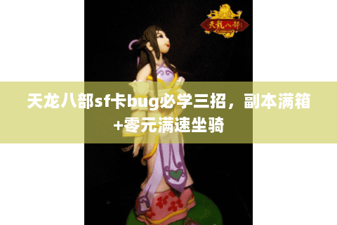 天龙八部sf卡bug必学三招，副本满箱+零元满速坐骑