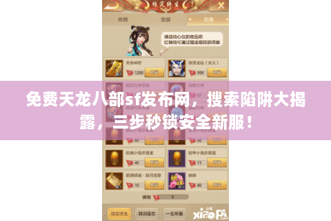 免费天龙八部sf发布网，搜索陷阱大揭露，三步秒锁安全新服！