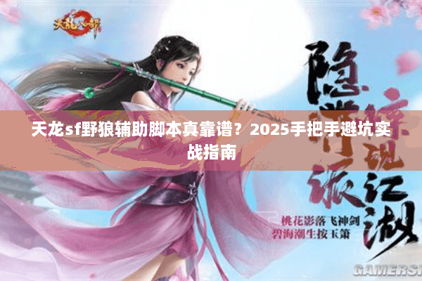 天龙sf野狼辅助脚本真靠谱？2025手把手避坑实战指南