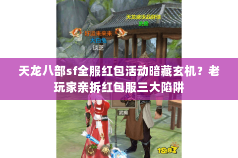 天龙八部sf全服红包活动暗藏玄机？老玩家亲拆红包服三大陷阱