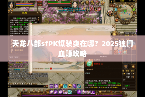 天龙八部sfPK爆装爽在哪?2025独门血赚攻略 天龙八部sfPK爆装爽在哪?2025独门血赚攻略