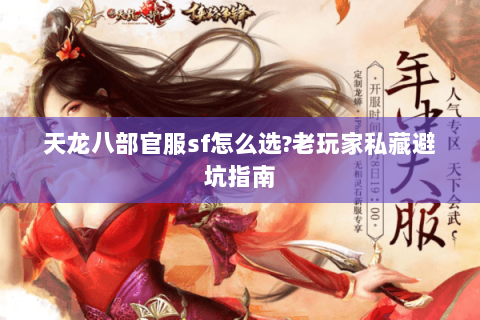 天龙八部官服sf怎么选?老玩家私藏避坑指南