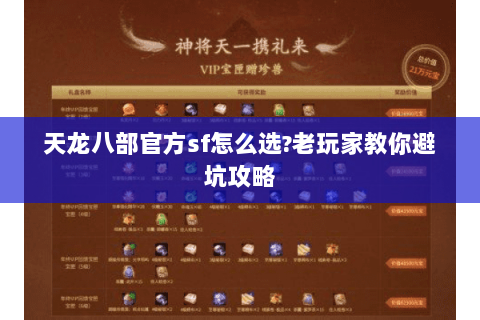 天龙八部官方sf怎么选?老玩家教你避坑攻略 天龙八部官方sf怎么选?老玩家教你避坑攻略