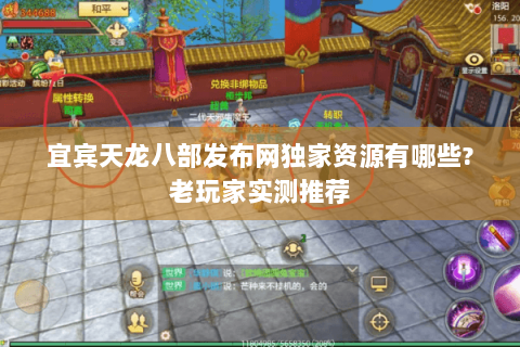 宜宾天龙八部发布网独家资源有哪些?老玩家实测推荐