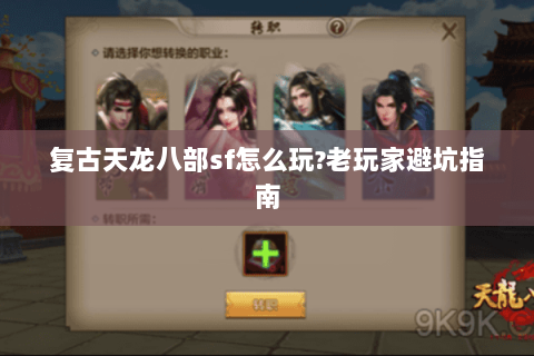 复古天龙八部sf怎么玩?老玩家避坑指南 复古天龙八部sf怎么玩?老玩家避坑指南