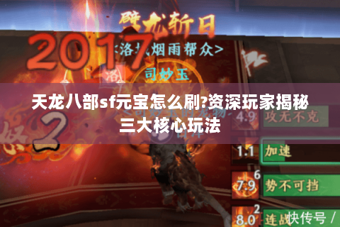 天龙八部sf元宝怎么刷?资深玩家揭秘三大核心玩法 天龙八部sf元宝怎么刷?资深玩家揭秘三大核心玩法