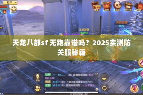 天龙八部sf 无跑靠谱吗?2025实测防关服秘籍 天龙八部sf 无跑靠谱吗?2025实测防关服秘籍