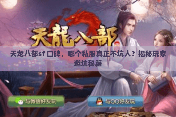 天龙八部sf 口碑,哪个私服真正不坑人?揭秘玩家避坑秘籍 天龙八部sf 口碑,哪个私服真正不坑人?揭秘玩家避坑秘籍