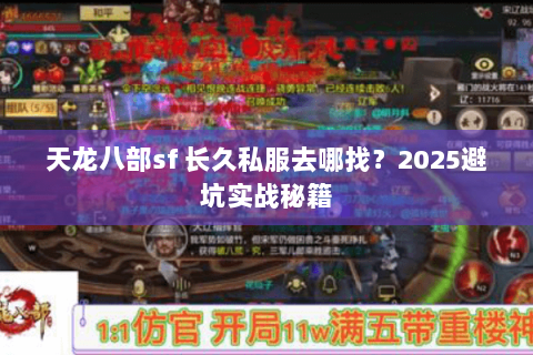 天龙八部sf 长久私服去哪找?2025避坑实战秘籍 天龙八部sf 长久私服去哪找?2025避坑实战秘籍