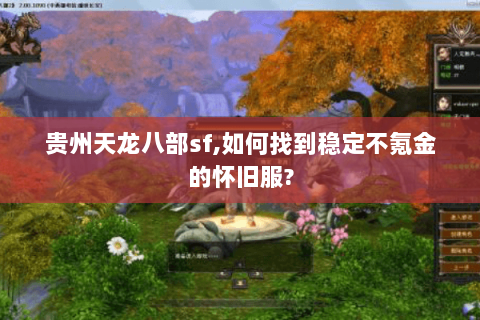 贵州天龙八部sf,如何找到稳定不氪金的怀旧服?