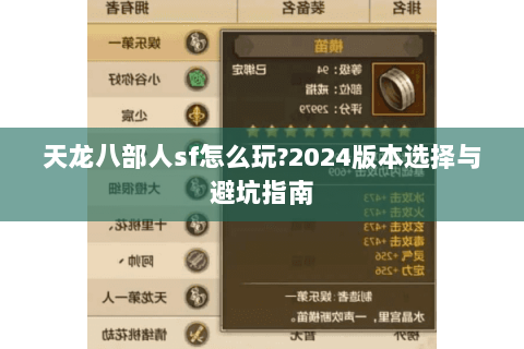 天龙八部人sf怎么玩?2024版本选择与避坑指南 天龙八部人sf怎么玩?2024版本选择与避坑指南