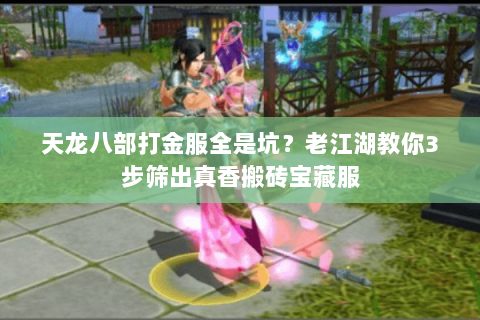 天龙八部打金服全是坑？老江湖教你3步筛出真香搬砖宝藏服