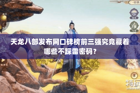 天龙八部发布网口碑榜前三强究竟藏着哪些不踩雷密码? 天龙八部发布网口碑榜前三强究竟藏着哪些不踩雷密码?