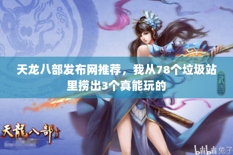 天龙八部发布网推荐,我从78个垃圾站里捞出3个真能玩的 天龙八部发布网推荐,我从78个垃圾站里捞出3个真能玩的