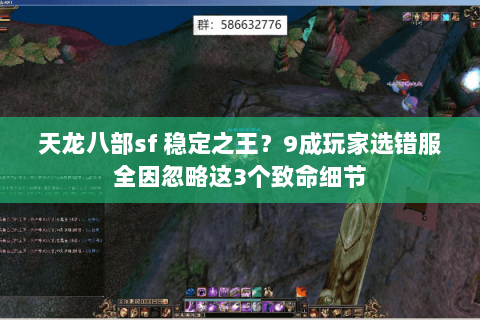 天龙八部sf 稳定之王?9成玩家选错服全因忽略这3个致命细节 天龙八部sf 稳定之王?9成玩家选错服全因忽略这3个致命细节