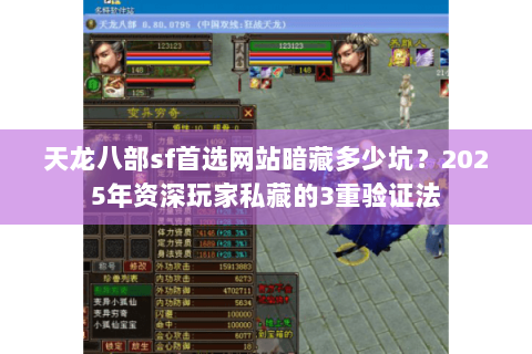 天龙八部sf首选网站暗藏多少坑?2025年资深玩家私藏的3重验证法 天龙八部sf首选网站暗藏多少坑?2025年资深玩家私藏的3重验证法