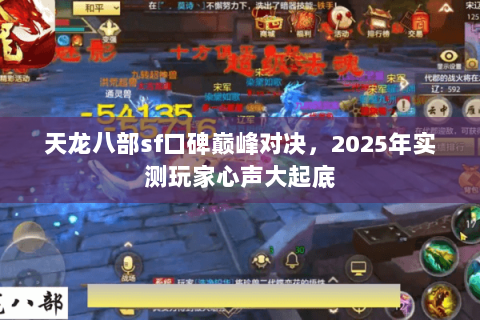 天龙八部sf口碑巅峰对决，2025年实测玩家心声大起底