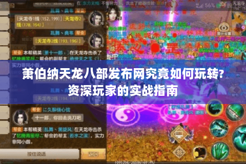 萧伯纳天龙八部发布网究竟如何玩转?资深玩家的实战指南 萧伯纳天龙八部发布网究竟如何玩转?资深玩家的实战指南