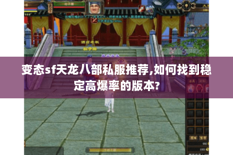 变态sf天龙八部私服推荐,如何找到稳定高爆率的版本?