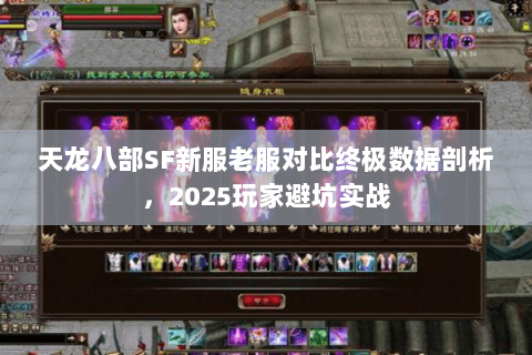 天龙八部SF新服老服对比终极数据剖析,2025玩家避坑实战 天龙八部SF新服老服对比终极数据剖析,2025玩家避坑实战
