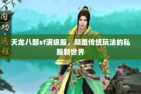 天龙八部sf满级服，颠覆传统玩法的私服新世界