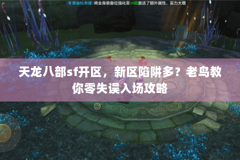 天龙八部sf开区,新区陷阱多?老鸟教你零失误入场攻略 天龙八部sf开区,新区陷阱多?老鸟教你零失误入场攻略