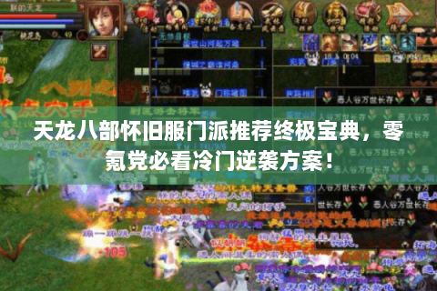 天龙八部怀旧服门派推荐终极宝典,零氪党必看冷门逆袭方案! 天龙八部怀旧服门派推荐终极宝典,零氪党必看冷门逆袭方案!