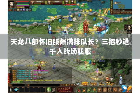 天龙八部怀旧服爆满排队长?三招秒进千人战场私服 天龙八部怀旧服爆满排队长?三招秒进千人战场私服