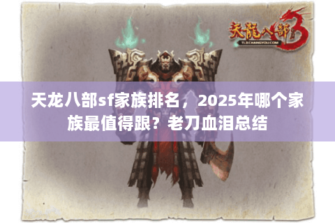 天龙八部sf家族排名,2025年哪个家族最值得跟?老刀血泪总结 天龙八部sf家族排名,2025年哪个家族最值得跟?老刀血泪总结