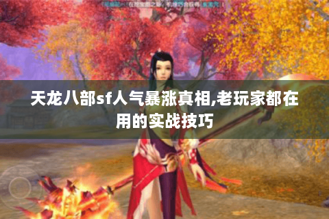 天龙八部sf人气暴涨真相,老玩家都在用的实战技巧 天龙八部sf人气暴涨真相,老玩家都在用的实战技巧
