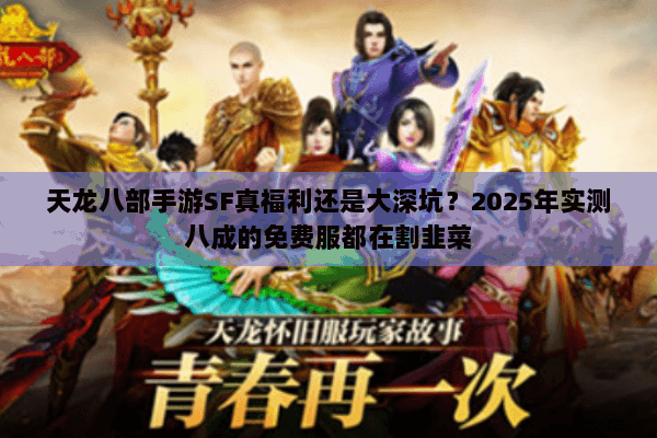 天龙八部手游SF真福利还是大深坑?2025年实测八成的免费服都在割韭菜 天龙八部手游SF真福利还是大深坑?2025年实测八成的免费服都在割韭菜