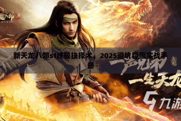 新天龙八部sf终极抉择术，2025避坑稳赢实战手册