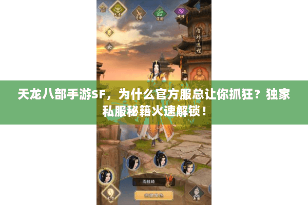 天龙八部手游SF，为什么官方服总让你抓狂？独家私服秘籍火速解锁！