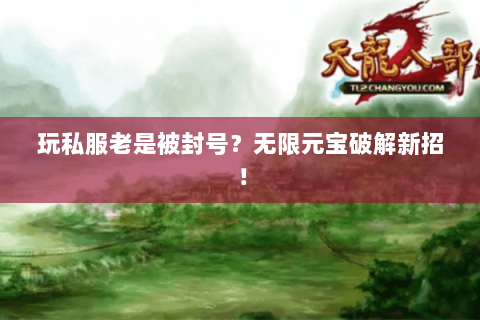 玩私服老是被封号?无限元宝破解新招! 玩私服老是被封号?无限元宝破解新招!