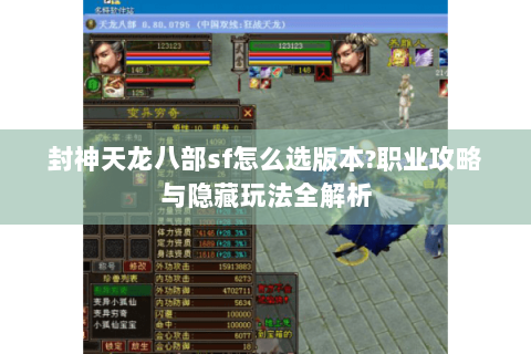 封神天龙八部sf怎么选版本?职业攻略与隐藏玩法全解析 封神天龙八部sf怎么选版本?职业攻略与隐藏玩法全解析