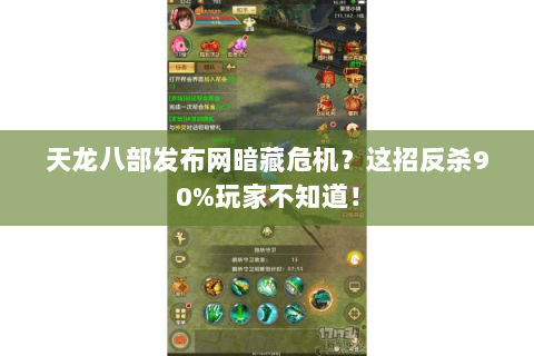 天龙八部发布网暗藏危机？这招反杀90%玩家不知道！