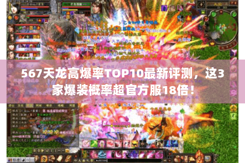 567天龙高爆率TOP10最新评测,这3家爆装概率超官方服18倍! 567天龙高爆率TOP10最新评测,这3家爆装概率超官方服18倍!