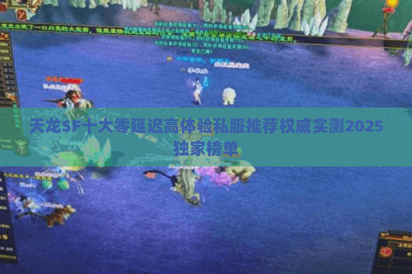 天龙SF十大零延迟高体验私服推荐权威实测2025独家榜单