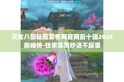 天龙八部私服发布网官网前十强2025巅峰榜-独家实测秒进不踩雷
