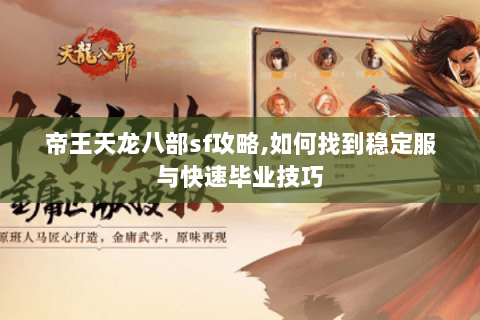 帝王天龙八部sf攻略,如何找到稳定服与快速毕业技巧 帝王天龙八部sf攻略,如何找到稳定服与快速毕业技巧