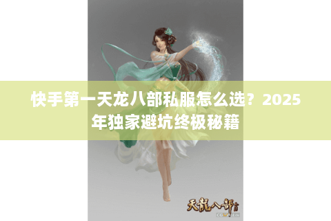 快手第一天龙八部私服怎么选?2025年独家避坑终极秘籍 快手第一天龙八部私服怎么选?2025年独家避坑终极秘籍