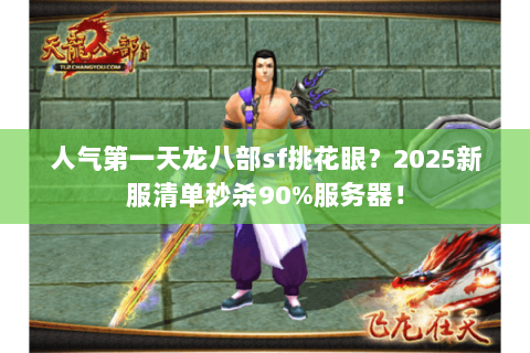 人气第一天龙八部sf挑花眼?2025新服清单秒杀90%服务器! 人气第一天龙八部sf挑花眼?2025新服清单秒杀90%服务器!