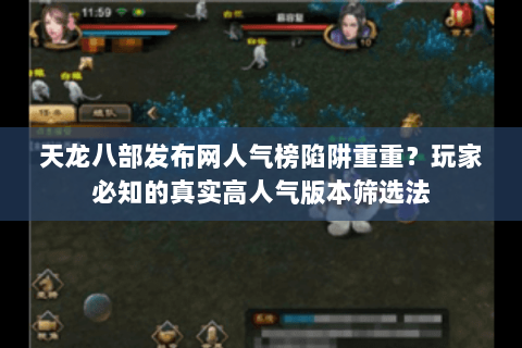 天龙八部发布网人气榜陷阱重重？玩家必知的真实高人气版本筛选法