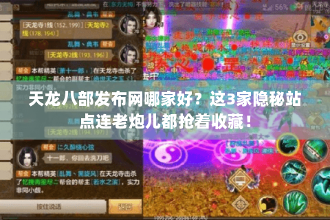 天龙八部发布网哪家好？这3家隐秘站点连老炮儿都抢着收藏！